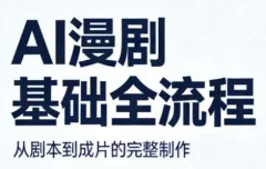 AI漫剧基础全流程 AI写作、AI生视频、剪辑及配音等