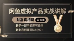 闲鱼虚拟产品实战讲解,新手一部手机即可操作,副业月利润可达5k+