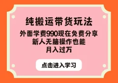 纯搬运带货玩法,外面学费990现在免费分享,新人无脑操作也能月入过万