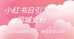 小红书日引200+同城女粉,最新实操爆粉玩法,单日变现1000+