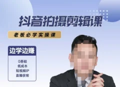 抖音拍摄剪辑课,老板必学实操课,边学边挣