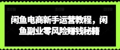闲鱼电商新手运营教程,闲鱼副业零风险赚钱秘籍