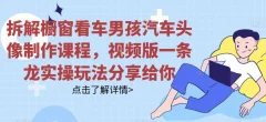 拆解橱窗看车男孩汽车头像制作课程,视频版一条龙实操玩法分享给你