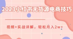 2023小红书无货源电商技巧教程,轻松月入2w+,视频+实战详解【揭秘】