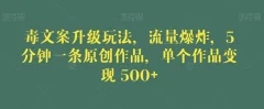 毒文案升级玩法,流量爆炸,5分钟一条原创作品,单个作品变现500+