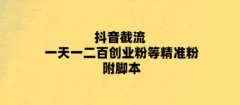 最新抖音截流玩法,一天轻松引流一二百创业精准粉,附脚本+玩法【揭秘】