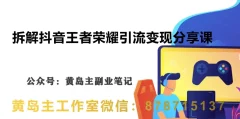 副业拆解:抖音王者荣耀游戏变现副业项目,视频版一条龙实操玩法分享给你