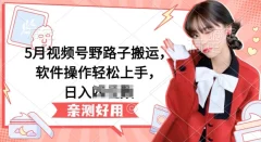5月视频号野路子搬运,软件操作轻松上手,日入三位数【揭秘】