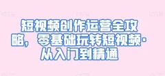 短视频创作运营全攻略,零基础玩转短视频·从入门到精通