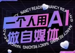南希小盖·一个人用AI做自媒体,助力零基础者快速掌握自媒体技能,实现从起号到变现的突破(更新9月)