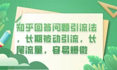 知乎回答问题引流法,长期被动引流,长尾流量,容易爆微【揭秘】