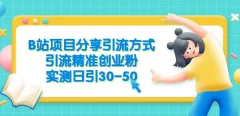 B站项目分享引流方式,引流精准创业粉,实测日引30-50【揭秘】