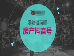 零基础玩转房产抖音号-抖音卖房教程