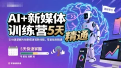 AI+新媒体训练营,5天快速掌握AI和新媒体营销技能,零基础到精通