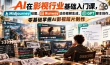 AI在影视行业基础入门课,Midjourney绘图、Runway动态视频生成、GPT脚本创作,零基础掌握AI影视短片制作