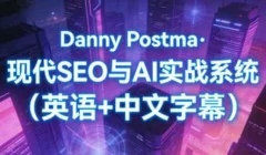 Danny Postma·现代SEO与AI实战系统(英语+中文字幕)
