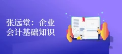 张远堂:企业会计基础知识