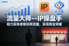 流量大师IP操盘手,助力实体老板玩转流量,实现商业突破