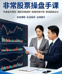 非常股票操盘手课,构建盈利模型找发展趋势,助推经营升职全能型店家,塑造超级店长