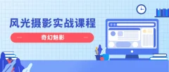 奇幻魅影|风光摄影实战课程