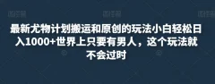 最新尤物计划搬运和原创的玩法小白轻松日入1000+世界上只要有男人,这个玩法就不会过时