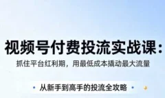 渔财老师·视频号付费投流实战课(更新5月)