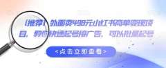 【推荐】外面卖498元小红书商单变现项目,教你快速起号接广告,可以批量起号