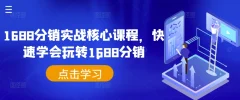 1688分销实战核心课程,快速学会玩转1688分销
