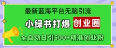 最新蓝海平台无脑引流,小绿书打爆创业圈,全自动日引500+精准创业粉
