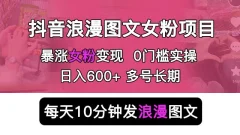 抖音浪漫图文暴力涨女粉项目,简单0门槛每天10分钟发图文日入600+长期多号【揭秘】