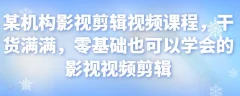 某机构影视剪辑视频课程,干货满满,零基础也可以学会的影视视频剪辑