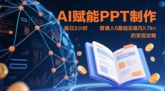 AI赋能PPT制作,每日2小时普通人0基础实操月入7k+ 的变现攻略