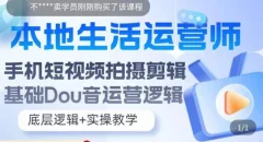 本地生活运营师实操课,手机短视频拍摄剪辑,基础抖音运营逻辑