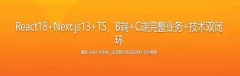 React18+Next.js13+TS,B端+C端完整业务+技术双闭环 2023年