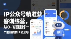 IP公众号精准获客训练营,从0-1搭建好一个能賺钱的IP公众号(更新)