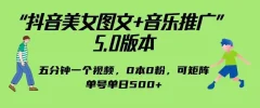抖音美女图文+音乐推广5.0版本,单日单号500+,0本0粉可矩阵,五分钟一个视频