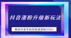 抖音涨粉升级新玩法,教你抖音号如何快速涨粉5000+