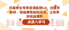 抖音养生号带货训练营5.0,这套课程对新手友好、收益更稳定的玩法,让你带货收益爆炸