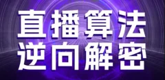 直播算法逆向解密,选品、建模、老号重启、控流、罗盘分析、随心推、正价平播等(更新3月)