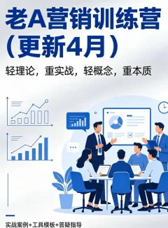 老A营销训练营(更新6月)轻理论,重实战,轻概念,重本质