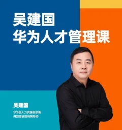 华为人才管理课(吴建国)前华为人力资源副总裁、企业变革与人力资源管理专家