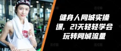 VV健身人同城实操课,21天轻轻学会玩转同城流量,健身直播实操指南
