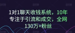 1对1聊天收钱系统,10年专注于引流和成交,全网130万+粉丝