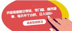 抖音旅游图文带货,零门槛,操作简单,每天半个小时,日入500+