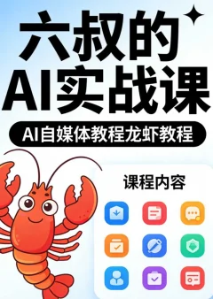 六叔的AI实战课-AI自媒体教程龙虾教程
