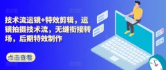 技术流运镜+特效剪辑,运镜拍摄技术流,无缝衔接转场,后期特效制作