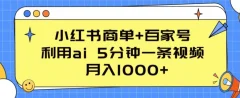 小红书商单+百家号 利用ai 5分钟一条视频,月入1000+