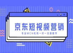 京东短视频营销项目,专业MCN机构一对一实操教学