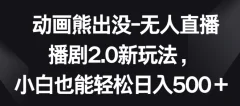 动画熊出没-无人直播播剧2.0新玩法,小白也能轻松日入500+【揭秘】