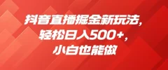 抖音直播掘金新玩法,轻松日入500+,小白也能做